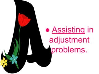 ● Assisting in
adjustment
problems.
 