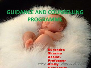GUIDANCE AND COUNSELLING
PROGRAMME

Surendra
Sharma
Assist.
Professor
Amity

 