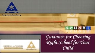 Guidance for Choosing
Right School for Your
Child
 