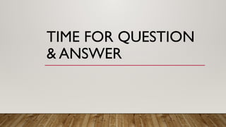 TIME FOR QUESTION
& ANSWER
 
