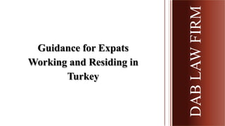 Guidance for Expats
Working and Residing in
Turkey
DABLAWFIRMDABLAWFIRM
 