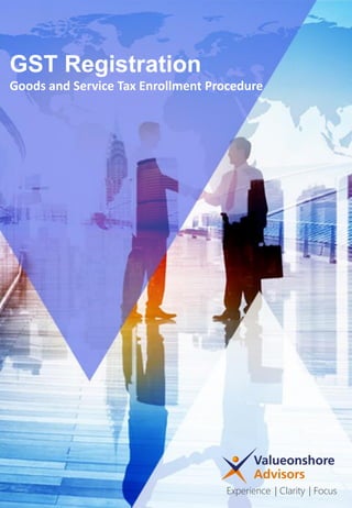 GST Registration
Goods and Service Tax Enrollment Procedure
Experience | Clarity | Focus
 