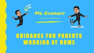 GUIDANCE FOR PARENTS
WORKING AT HOME
 