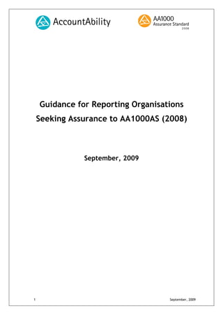 1 September, 2009
Guidance for Reporting Organisations
Seeking Assurance to AA1000AS (2008)
September, 2009
 