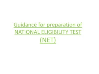 Guidance for preparation of
NATIONAL ELIGIBILITY TEST
(NET)
 
