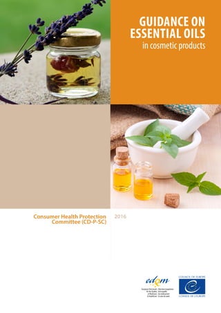 2016
GUIDANCE ON
ESSENTIAL OILS
in cosmetic products
Consumer Health Protection
Committee (CD-P-SC)
 