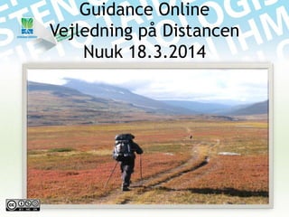 Guidance Online
Vejledning på Distancen
Nuuk 18.3.2014
 