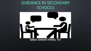 GUIDANCE IN SECONDARY
SCHOOLS
GIRIJA SANKAR PANDA, TGT
 