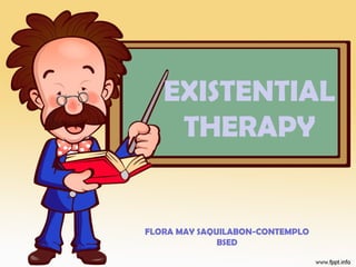 EXISTENTIAL
THERAPY
FLORA MAY SAQUILABON-CONTEMPLO
BSED
 
