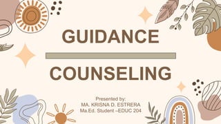 GUIDANCE
COUNSELING
Presented by:
MA. KRISNA D. ESTRERA
Ma.Ed. Student –EDUC 204
 