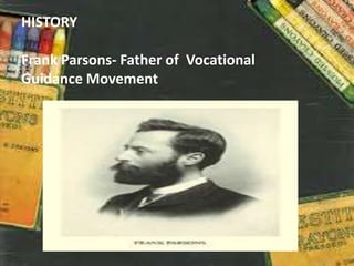 HISTORY
Frank Parsons- Father of Vocational
Guidance Movement
 