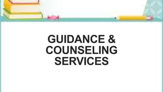 GUIDANCE &
COUNSELING
SERVICES
 