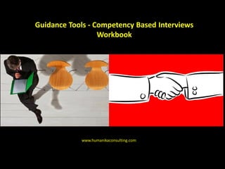 Guidance Tools - Competency Based Interviews
Workbook
www.humanikaconsulting.com
 
