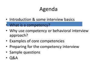 Agenda
• Introduction & some interview basics
• What is a competency?
• Why use competency or behavioral interview
approach?
• Examples of core competencies
• Preparing for the competency interview
• Sample questions
• Q&A
 