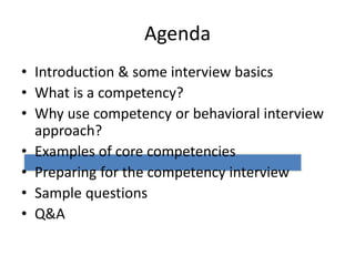 Agenda
• Introduction & some interview basics
• What is a competency?
• Why use competency or behavioral interview
approach?
• Examples of core competencies
• Preparing for the competency interview
• Sample questions
• Q&A
 