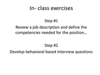 In- class exercises
Step #1
Review a job description and define the
competencies needed for the position…
Step #2
Develop behavioral based interview questions
 