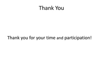 Thank You
Thank you for your time and participation!
 