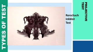PROJECTIVE
TEST
TYPESOFTEST
Rorschach
Inkblot
Test
 