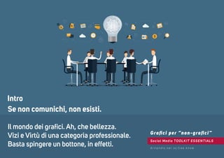Se non comunichi, non esisti.
Il mondo dei graﬁci. Ah, che bellezza.
Vizi e Virtù di una categoria professionale.
Basta spingere un bottone, in effetti.
Intro
Social Media TOOLKIT ESSENTIALS
Graﬁci per “non-graﬁci”
A r t l a n d i s . n e t [ 4 ] f r e e k n o w
 