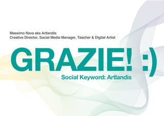 Massimo Nava aka Artlandis
Creative Director, Social Media Manager, Teacher & Digital Artist
GRAZIE! :)Social Keyword: Artlandis
 