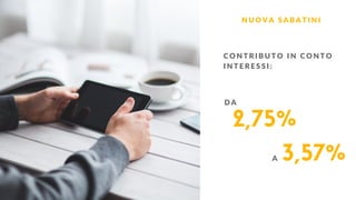 +40%
N U O V A S A B A T I N I
C O N T R I B U T O I N C O N T O
I N T E R E S S I :
2,75%
3,57%
D A
A
 
