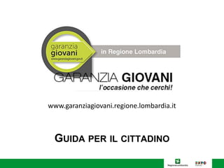 GUIDA PER IL CITTADINO 
www.garanziagiovani.regione.lombardia.it  