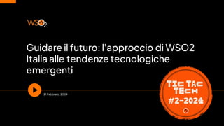 Guidare il futuro: l'approccio di WSO2
Italia alle tendenze tecnologiche
emergenti
21 Febbraio, 2024
 