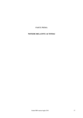 PARTE PRIMA


NOTIZIE RELATIVE AI TITOLI




   Guida SBN musica luglio 2011   17
 