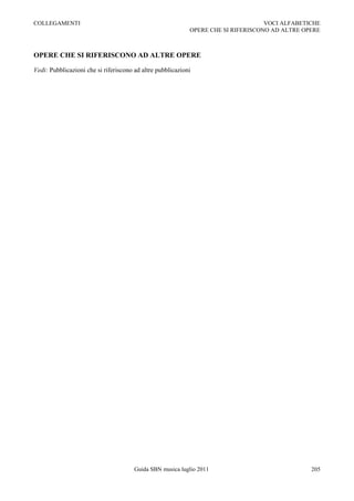 COLLEGAMENTI                                                                       VOCI ALFABETICHE
                                                            OPERE CHE SI RIFERISCONO AD ALTRE OPERE



OPERE CHE SI RIFERISCONO AD ALTRE OPERE

Vedi: Pubblicazioni che si riferiscono ad altre pubblicazioni




                                       Guida SBN musica luglio 2011                             205
 