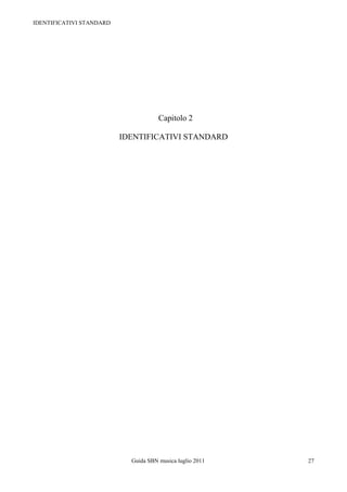 IDENTIFICATIVI STANDARD




                                      Capitolo 2

                          IDENTIFICATIVI STANDARD




                            Guida SBN musica luglio 2011   27
 