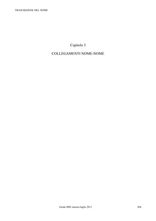 TRASCRIZIONE DEL NOME




                                    Capitolo 3

                        COLLEGAMENTI NOME-NOME




                           Guida SBN musica luglio 2011   304
 