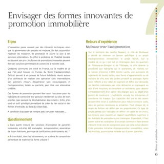 Enjeu

Retours d’expérience

L’innovation passe souvent par des éléments techniques alors
que la gouvernance des projets est majeure. On doit aujourd’hui
repenser les modalités de promotion et ouvrir la voie à des
solutions alternatives. En effet le problème de l’habitat durable
est souvent son prix : les formes de promotions innovantes peuvent
être des solutions permettant de construire à moindre coût.

Mulhouse teste l’autopromotion

Certaines communes ont initié en France, sur le modèle de ce
que l’on peut trouver en Europe du Nord, l’autopromotion.
Celle-ci permet à un groupe de futurs habitants réunis autour
d’un architecte de réaliser une opération sans intermédiaire.
Les premiers retours d’expérience sont encourageants et
l’autopromotion, totale ou partielle, peut être une alternative
crédible.
Ces formes de promotion peuvent être aussi l’occasion pour les
habitants de construire leur parcours résidentiel ou celui de leurs
proches (par exemple la décohabitation des enfants). Enfin, elles
sont un outil privilégié permettant de créer du lien social et des
formes d’entraide, au-delà du simple bâti.
A condition d’accepter de rompre avec certaines habitudes…

Questionnement
 Dans quelle mesure des solutions d’animation de parcelles
innovantes ont-elles été envisagées : autopromotion, association
de futurs habitants, politique de tarification conditionnelle, etc. ?
 A-t-on établi, dans les lotissements, un schéma de composition
permettant de maîtriser la forme urbaine ?

7

Sur le territoire des Jardins Neppert, la ville de Mulhouse
a décidé de réserver un terrain spécifique à un projet
d’autopromotion immobilière : le projet NOVA. Sur le
modèle de ce qui s’est fait en Allemagne dans les quartiers
de Fribourg-en-Brisgau et de Tübingen, la ville réserve la
possibilité aux habitants qui le souhaitent, de réaliser, sur
ce terrain d’environ 4 000 mètres carrés, une quinzaine de
logements de toutes tailles, sous forme d’appartements ou de
maisons de ville, avec des jardins privatifs ou partagés. Après
avoir réfléchi à leur idéal de logement et défini leur demande,
les familles intéressées par cette démarche se regroupent au
sein d’une structure, et consultent un architecte, pour aboutir
à l’établissement d’un cahier des charges puis au dépôt d’un
permis de construire. L’architecte recrute les entreprises et
coordonne les travaux. Les capacités des uns et des autres
peuvent être mises à contribution pour réduire certains coûts,
dans les parties communes ou privatives. Pour chaque lot, le
degré de finition est défini par les propriétaires. Ce type de
projet permet aux habitants de définir un cadre de vie choisi,
sur-mesure, avec souvent un rapport qualité/prix supérieur à
des habitats de promoteurs plus classiques. Cependant, il faut
passer outre les contraintes d’un projet commun et faire preuve
d’écoute et de sens du compromis pour que cela puisse aboutir.
Cette première initiative d’autopromotion immobilière, selon
les résultats, pourrait être réitérée sur d’autres parcelles.

Maires et architectes : 18 propositions pour un urbanisme durable et une architecture responsable

Envisager des formes innovantes de
promotion immobilière

13

 