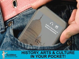 HISTORY, ARTS & CULTURE 
IN YOUR POCKET! 
 