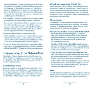 • For guests and graduates, GW provides wheelchair-accessible shuttle buses          Wheelchair-Accessible Shuttle Bus
  that pull up as close as possible to the National Mall. There is a reserved sec-   Wheelchair-accessible buses for guests and graduates will provide regular
  tion of seating on the National Mall for guests who are in wheelchairs or          transportation to and from the National Mall from 7:30 a.m. to 1:00 p.m. on
  have severe mobility problems. One guest from the individual’s party may           the day of Commencement. Shuttle buses with wheelchair lifts will pick up
  join the physically challenged guest in this section. Ushers will be available     passengers on the north side of I Street between 21st and 22nd streets. The
  to assist with seating. Thank you for your cooperation in keeping this section     entire party of the guest in the wheelchair is welcome to ride the wheelchair-
  available for guests with limited mobility.                                        accessible shuttle to the National Mall.
• The National Mall is an uneven, grassy, and rocky space that will be crowded
  on Commencement day. Your patience and cooperation is appreciated.                 Metro Service
• If you choose to travel to the National Mall by car (though we recommend           The Metro opens at 7:00 a.m. on Sundays. Guests may ride the Metro to the
  that you do not) families are encouraged to drop off elderly guests and            Foggy Bottom-GWU Station and then take the shuttle buses to the ceremony
  guests who cannot walk long distances as close to the National Mall as pos-        from campus. The Foggy Bottom-GWU Station is located on 23rd and I streets,
  sible before parking. Be sure your guests know where the car is parked in          one block from where the shuttle buses will be departing.
  the event they must leave the National Mall unexpectedly.
                                                                                     Walking Directions from Metro Stations Closest to the National Mall
• Restrooms at the National Mall will be wheelchair-accessible.                      • Archives/Navy Memorial Metro Station (Yellow & Green Lines)
• All University buildings used for Commencement activities (School Celebrations,      Depart station (there is only one exit) and turn left. Walk half a block
  etc.) are wheelchair-accessible. For further questions about wheelchair-             to Pennsylvania Avenue and 7th Street. Turn right onto 7th Street and
  accessible seating at School Celebrations, please contact the school directly.       walk two blocks to the intersection of 7th Street and Madison Drive.
  A list of schools and their phone numbers can be found on page 19.                   Enter Commencement seating area.
• To learn more about services in Washington, D.C., for visitors with mobility       • Federal Center SW Metro Station (Orange & Blue Lines) Depart station
  concerns, please visit www.disabilityguide.org. To rent or purchase wheelchairs,     (there is only one exit) and turn left. Walk a block and a half to Independence
  call Scoot Around at 888-441-7575 or visit their Web site, www.scootaround.com.      Avenue. Turn left onto Independence Avenue and walk a block to 4th Street.
                                                                                       Turn left on 4th Street. Enter Commencement seating area.

Transportation to the National Mall                                                  • L’Enfant Plaza Metro Station (Orange & Blue/Yellow & Green Lines)
                                                                                       Depart station through the exit labeled 7th and Maryland Avenue. At street
On Sunday, May 17, guests and graduates parking on the GW campus may                   level turn left and walk towards 7th Street. Turn right and walk two blocks
take the Metro from the Foggy Bottom metro station to several stations with-           to 7th and Jefferson Drive. Enter Commencement seating area.
in walking distance of the National Mall. See the paragraphs on Metro Service
and other transportation options.
                                                                                     • Smithsonian Metro Station (Orange & Blue Lines) Depart station through
                                                                                       the exit labeled Smithsonian National Mall. Walk straight ahead along the
                                                                                       path towards the Capitol building (distance to seating is equivalent to six
Shuttle Bus Service                                                                    city blocks). Enter Commencement seating area.
Guests may also utilize the campus shuttle bus service located on I Street
between 21st and 22nd streets. Shuttle buses are for all graduates and guests        Taxis
and will operate continuously from 7:30 a.m. until 1:00 p.m. The buses will
                                                                                     A trip to the National Mall from a downtown hotel via taxi will cost about $10-$15
depart campus from I Street between 21st and 22nd streets. The buses will
                                                                                     depending on the distance traveled and number of people. Taxis usually are
depart the National Mall from designated locations on the National Mall.
                                                                                     available on streets surrounding the National Mall after Commencement.



                                       12                                                                                   13
 