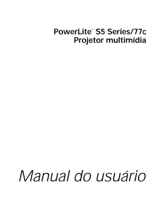 PowerLite S5 Series/77c
             ®




        Projetor multimídia




Manual do usuário
 