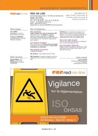 MANAGEMENT ENVIRONNEMENTAL
                              RED ON LINE                                                                       Veille réglementaire   
                              Immeuble Antony Parc 2 - 10, Place du Général de                  Qualité / Sécurité / Environnement     
                              Gaulle - BP 20156                                                  Prévention  gestion des risques      
                              92186 Antony Cedex
                              Tél. : 01 77 92 92 92 - Fax : 01 77 92 98 59
                                                                                                            Etude de la conformité     
                              E-mail : contactred-on-line.net
                              Web : www.red-on-line.fr
                              Appartient au groupe INFOPRO Communications


Notre équipe                  Nos compétences
Yann GENET                    Nos expertises                                         HSE Monitor : LA solution pour passer à une
ygenetred-on-line.net        Leader européen des outils de Compliance HSE,          gestion opérationnelle de l’environnement et
Responsable Commercial        Red-on-line c’est : une équipe de juristes et          disposer d’un outil de management puissant qui
                              ingénieurs experts, applicant une méthode              puisse vous porter dans votre démarche de
Frédérique PRADIGNAC          rigoureuse et professionnelle de collecte, d’analyse   certification ISO 14 001 et/ou OHSAS 18 001.
frpradignacred-on-line.net   et de traitement de l’information réglementaire
Directrice Juridique          pour 32 pays.                                          Notre plus belle réussite
                                                                                     100 de nos clients ont obtenu leur certification
                              Les secteurs d’activité                                pour le volet veille réglementaire.
                              Nous intervenons sur TOUS les secteurs d’activité
                              et proposons des offres adaptées à toutes tailles      Nos principales références
                              d’entreprises et collectivités.                        Eiffage, Hamilton Sundstrand, 3M, Michelin, ABB,
                                                                                     Kraft foods, Arcelor Mittal, Saint Gobain, Total,
                              Nos produits et services                               AXA, IFP, Andra, etc.
                              3 niveaux de services :

                              HSE Vigilance : Veille réglementaire en HSE.

                              HSE Compliance : Système de gestion, d’aide et
Notre structure               d’évaluation de la conformité réglementaire en                                       Votre contact
Forme juridique : SA          HSE.
                                                                                                                        Laurent PITOUN
Effectif : 40 personnes                                                                                   Directeur du Développement
Implantations : France et                                                                                          Tél. : 01 77 92 95 64
international                                                                                                 lapitounred-on-line.net




                                                                Vigilance
                                                                     s
                                                                     sur la réglementation



                                                                       ISO
                                                                         OHSAS
                                                TESTEZ NOS SOLUTIONS
                                                Hall Bordeaux - Stand 29 - Niveau 3



                                                   NewDDeal 2012         104
 