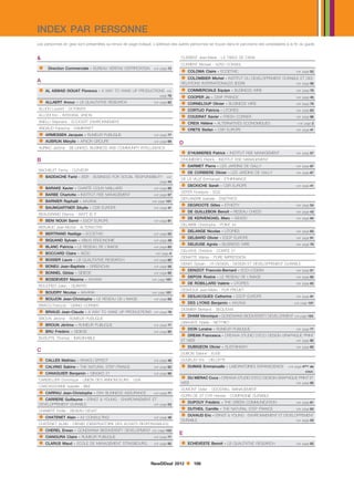 INDEX PAR PERSONNE
Les personnes en gras sont présentées au renvoi de page indiqué. L’adresse des autres personnes se trouve dans le panorama des prestataires à la fin du guide.


                                                                                CLEMENT Jean-Marie - LA TABLE DE CANA

     Direction Commerciale - BUREAU VERITAS CERTIFICATION        voir page 72
                                                                                 CLEMENT Mickael - AZAO CONSEIL
                                                                                  COLOMA Claire - ECOETHIC                                        voir page 52

A                                                                                 COLOMBIER Michel - INSTITUT DU DEVELOPPEMENT DURABLE ET DES
                                                                                 RELATIONS INTERNATIONALES (IDDRI)                                 voir page 56

 AL ASWAD DOUAT Florence - A WAY TO WAKE UP PRODUCTIONS                  voir    COMMERCIALE Equipe - BUSINESS WIRE                              voir page 79
                                                                      page 78     COOPER Jo - CIWF FRANCE
 ALLAERT Anouc - LB QUALITATIVE RESEARCH
                                                                                                                                                   voir page 45
                                                                  voir page 82    CORNELOUP Olivier - BUSINESS WIRE                               voir page 79
ALLIOD Laurent - DOTRIVER                                                         CORTIJO Patricia - UTOPIES                                      voir page 63
ALLODI Eric - INTEGRAL VISION                                                     COUDRAT Xavier - FRESH CORNER                                   voir page 96
ANELLI Stéphane - ECOCERT ENVIRONNEMENT                                           CREIX Hélène - ALTERNATIVES ECONOMIQUES                          voir page 2
ANGAUD Fabienne - KAMIKRAFT                                                       CRETS Stefan - CSR EUROPE
 ARMESSEN Jacques - RUMEUR PUBLIQUE
                                                                                                                                                   voir page 41
                                                                  voir page 77

 AUBRUN Mérylle - AFNOR GROUPE                                   voir page 69
                                                                                 D
                                                                                  D’HUMIERES Patrick - INSTITUT RSE MANAGEMENT
AURIAC Jerôme - BE-LINKED, BUSINESS AND COMMUNITY INTELLIGENCE
                                                                                                                                                   voir page 57

B                                                                                D’HUMIERES Patrick - INSTITUT RSE MANAGEMENT
                                                                                  DARMET Pierre - LES JARDINS DE GALLY                            voir page 87
BACHELET Fanny - CLEVEOR
 BADDACHE Farid - BSR - BUSINESS FOR SOCIAL RESPONSIBILITY               voir
                                                                                  DE CORBIERE Olivier - LES JARDINS DE GALLY                      voir page 87

                                                                                 DE LA VILLE Emmanuel - ETHIFINANCE

 BARAKE Xavier - CHARTE COLIN MAILLARD
                                                                      page 44

                                                                  voir page 95
                                                                                  DECKICHE Sarah - CSR EUROPE                                     voir page 41

 BARBE Charlotte - INSTITUT RSE MANAGEMENT                       voir page 57
                                                                                 DEFER Roselyne - SGS

 BARNIER Raphaël - AAVANA                                       voir page 101
                                                                                 DEFLANDRE Isabelle - IDETHICS
                                                                                  DEGROOTE Gilles - ETHICITY
 BAUMGARTNER Sibylle - CSR EUROPE                                voir page 41
                                                                                  DE GUILLEBON Benoit - RESEAU CHEDD
                                                                                                                                                   voir page 54

                                                                                                                                                   voir page 43
BEAUGRAND Etienne - WATT IS IT
 BENI NOUH Samir - ESCP EUROPE                                   voir page 91
                                                                                  DE KERVENOAEL Marc - ISEADD                                     voir page 94

                                                                                 DELABRE Christophe - POINT 44
BERJAUD Jean-Michel - ALTERACTIVE
 BERTRAND Nadège - ECOETHIC                                                      DELANGE Nicolas - UTOPIES                                       voir page 63

 BIQUAND Sylvain - ABILIS ERGONOMIE
                                                                  voir page 52
                                                                                  DELBARD Olivier - ESCP EUROPE                                   voir page 91

 BLANC Patricia - LE RESEAU DE L’IMAGE
                                                                  voir page 49

                                                                  voir page 83
                                                                                  DELEUSE Agnès - BUSINESS WIRE                                   voir page 79

 BOCCARD Claire - AEDD                                            voir page 4
                                                                                 DELHAYE Christine - COMITE 21

 BOISIER Laure - LB QUALITATIVE RESEARCH                         voir page 82
                                                                                 DEMATTE Marise - PURE IMPRESSION

 BONEU Jean-Baptiste - GREENOVIA                                 voir page 55
                                                                                 DENAT Sylvain - 1R DESIGN - DESIGN ET DEVELOPPEMENT DURABLE
                                                                                  DENIZOT Francois-Bernard - ECO-LOGISM
 BONNEL Gildas - SIDIESE                                         voir page 85
                                                                                  DEPOIX Rosine - LE RESEAU DE L’IMAGE
                                                                                                                                                   voir page 51

 BOSDEVESY Maxime - AAVANA                                      voir page 101
                                                                                  DE ROBILLARD Valérie - UTOPIES
                                                                                                                                                   voir page 83

                                                                                                                                                   voir page 63
BOUCHER Julien - QUANTIS
 BOUDRY Nicolas - AAVANA                                        voir page 101
                                                                                 DESHOUX Jean-Marie - PUR PROJET
                                                                                  DESJACQUES Catherine - ESCP EUROPE
 BOUJON Jean-Christophe - LE RESEAU DE L’IMAGE                   voir page 83
                                                                                  DES LYONS Benjamin - AAVANA
                                                                                                                                                   voir page 91

                                                                                                                                                  voir page 101
BRACQ François - GIVING CORNER
 BRIAUD Jean-Claude - A WAY TO WAKE UP PRODUCTIONS               voir page 78
                                                                                 DESMIER Bertrand - SEQUOVIA
                                                                                  DHAM Véronique - GONDWANA BIODIVERSITY DEVELOPMENT             voir page 103
BROUN Jérôme - RUMEUR PUBLIQUE
 BROUN Jérôme - RUMEUR PUBLIQUE                                  voir page 77
                                                                                 DIAKHATE Ndella - NETT’BIO
                                                                                  DION Loraine - RUMEUR PUBLIQUE
 BRU Frédéric - SIDIESE                                          voir page 85
                                                                                  DREAN Francesca - CREAWA STUDIO D’ECO DESIGN GRAPHIQUE PRINT
                                                                                                                                                   voir page 77

BUSUTTIL Thomas - IMAGIN’ABLE
                                                                                 ET WEB                                                            voir page 80


C
                                                                                  DUBIGEON Olivier - SUSTAINWAY                                   voir page 60

                                                                                 DUBOIS Sabine - ELISE
 CALLES Mathieu - WHAOU EFFECT                                   voir page 46   DUGELAY Eric - DELOITTE
 CALVINO Sabine - THE NATURAL STEP FRANCE                        voir page 62    DUMAS Emmanuelle - LABORATOIRES EXPANSCIENCE               voir page 4ème de

 CANAGUIER Benjamin - GINGKO 21                                                                                                                          couv.

                                                                                  DU MERAC Cuca - CREAWA STUDIO D’ECO DESIGN GRAPHIQUE PRINT ET
                                                                  voir page 88

CANDELLIER Dominique - UNION DES ANNONCEURS - UDA
                                                                                 WEB                                                               voir page 80
CARCASSONNE Isabelle - IBM
 CARRAU Jean-Christophe - DNV BUSINESS ASSURANCE                 voir page 71
                                                                                 DUMONT Didier - GOODWILL MANAGEMENT

 CARRERE Guillaume - ERNST  YOUNG - ENVIRONNEMENT ET                           DUPIN DE ST CYR Heloïse - COMPAGNIE DURABLE
                                                                                  DUPOUY Frédéric - THE GREEN COMMUNICATION                       voir page 61

                                                                                  DUTHEIL Camille - THE NATURAL STEP FRANCE
DEVELOPPEMENT DURABLE                                             voir page 53
                                                                                                                                                   voir page 62

                                                                                  DUVAUD Eric - ERNST  YOUNG - ENVIRONNEMENT ET DEVELOPPEMENT
CHABERT Emilie - RESEAU GESAT
 CHATENET Alain - A2 CONSULTING                                  voir page 48
                                                                                 DURABLE                                                           voir page 53
CHATENET ALAIN - OBSAR (OBSERVATOIRE DES ACHATS RESPONSABLES)
 CHEREL Erwan - GONDWANA BIODIVERSITY DEVELOPMENT               voir page 103

 CIANGURA Claire - RUMEUR PUBLIQUE                               voir page 77
                                                                                 E
 CLARUS Maud - ECOLE DE MANAGEMENT STRASBOURG                    voir page 92    ECHEVESTE Benoit - LB QUALITATIVE RESEARCH                      voir page 82




                                                                NewDDeal 2012           106
 