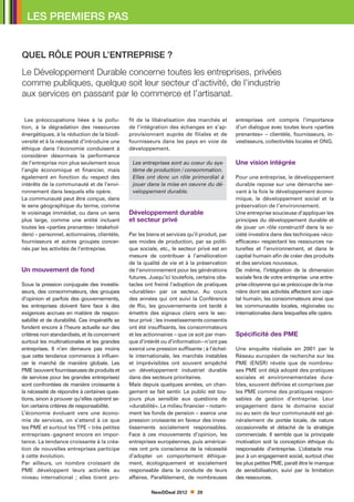 LES PREMIERS PAS


QUEL RÔLE POUR L’ENTREPRISE ?
Le Développement Durable concerne toutes les entreprises, privées
comme publiques, quelque soit leur secteur d’activité, de l’industrie
aux services en passant par le commerce et l’artisanat.

  Les préoccupations liées à la pollu-         fit de la libéralisation des marchés et        entreprises ont compris l’importance
tion, à la dégradation des ressources          de l’intégration des échanges en s’ap-         d’un dialogue avec toutes leurs «parties
énergétiques, à la réduction de la biodi-      provisionnant auprès de filiales et de         prenantes» – clientèle, fournisseurs, in-
versité et à la nécessité d’introduire une     fournisseurs dans les pays en voie de          vestisseurs, collectivités locales et ONG.
éthique dans l’économie conduisent à           développement.
considérer désormais la performance
de l’entreprise non plus seulement sous         Les entreprises sont au coeur du sys-         Une vision intégrée
l’angle économique et financier, mais           tème de production / consommation.
également en fonction du respect des            Elles ont donc un rôle primordial à           Pour une entreprise, le développement
intérêts de la communauté et de l’envi-         jouer dans la mise en oeuvre du dé-           durable repose sur une démarche ser-
ronnement dans lesquels elle opère.             veloppement durable.                          vant à la fois le développement écono-
La communauté peut être conçue, dans                                                          mique, le développement social et la
le sens géographique du terme, comme                                                          préservation de l’environnement.
le voisinage immédiat, ou dans un sens         Développement durable                          Une entreprise soucieuse d’appliquer les
plus large, comme une entité incluant          et secteur privé                               principes du développement durable et
toutes les «parties prenantes» (stakehol-                                                     de jouer un rôle constructif dans la so-
ders) – personnel, actionnaires, clientèle,    Par les biens et services qu’il produit, par   ciété investira dans des techniques «éco-
fournisseurs et autres groupes concer-         ses modes de production, par sa politi-        efficaces» respectant les ressources na-
nés par les activités de l’entreprise.         que sociale, etc., le secteur privé est en     turelles et l’environnement, et dans le
                                               mesure de contribuer à l’amélioration          capital humain afin de créer des produits
                                               de la qualité de vie et à la préservation      et des services nouveaux.
Un mouvement de fond                           de l’environnement pour les générations        De même, l’intégration de la dimension
                                               futures. Jusqu’ici toutefois, certains obs-    sociale fera de votre entreprise une entre-
Sous la pression conjuguée des investis-       tacles ont freiné l’adoption de pratiques      prise citoyenne qui se préoccupe de la ma-
seurs, des consommateurs, des groupes          «durables» par ce secteur. Au cours            nière dont ses activités affectent son capi-
d’opinion et parfois des gouvernements,        des années qui ont suivi la Conférence         tal humain, les consommateurs ainsi que
les entreprises doivent faire face à des       de Rio, les gouvernements ont tardé à          les communautés locales, régionales ou
exigences accrues en matière de respon-        émettre des signaux clairs vers le sec-        internationales dans lesquelles elle opère.
sabilité et de durabilité. Ces impératifs se   teur privé ; les investissements consentis
fondent encore à l’heure actuelle sur des      ont été insuffisants, les consommateurs
critères non standardisés, et ils concernent   et les actionnaires – que ce soit par man-     Spécificité des PME
surtout les multinationales et les grandes     que d’intérêt ou d’information – n’ont pas
entreprises. Il n’en demeure pas moins         exercé une pression suffisante ; à l’échel-    Une enquête réalisée en 2001 par le
que cette tendance commence à influen-         le internationale, les marchés instables       Réseau européen de recherche sur les
cer le marché de manière globale. Les          et imprévisibles ont souvent empêché           PME (ENSR) révèle que de nombreu-
PME (souvent fournisseuses de produits et      un développement industriel durable            ses PME ont déjà adopté des pratiques
de services pour les grandes entreprises)      dans des secteurs prioritaires.                sociales et environnementales dura-
sont confrontées de manière croissante à       Mais depuis quelques années, un chan-          bles, souvent définies et comprises par
la nécessité de répondre à certaines ques-     gement se fait sentir. Le public est tou-      les PME comme des pratiques respon-
tions, sinon à prouver qu’elles opèrent se-    jours plus sensible aux questions de           sables de gestion d’entreprise. Leur
lon certains critères de responsabilité.       «durabilité». Le milieu financier – notam-     engagement dans le domaine social
L’économie évoluant vers une écono-            ment les fonds de pension – exerce une         ou au sein de leur communauté est gé-
mie de services, on s’attend à ce que          pression croissante en faveur des inves-       néralement de portée locale, de nature
les PME et surtout les TPE – très petites      tissements socialement responsables.           occasionnelle et détaché de la stratégie
entreprises - gagnent encore en impor-         Face à ces mouvements d’opinion, les           commerciale. Il semble que la principale
tance. La tendance croissante à la créa-       entreprises européennes, puis américai-        motivation soit la conception éthique du
tion de nouvelles entreprises participe        nes ont pris conscience de la nécessité        responsable d’entreprise. L’obstacle ma-
à cette évolution.                             d’adopter un comportement éthique-             jeur à un engagement social, surtout chez
Par ailleurs, un nombre croissant de           ment, écologiquement et socialement            les plus petites PME, paraît être le manque
PME développent leurs activités au             responsable dans la conduite de leurs          de sensibilisation, suivi par la limitation
niveau international ; elles tirent pro-       affaires. Parallèlement, de nombreuses         des ressources.

                                                         NewDDeal 2012       20
 