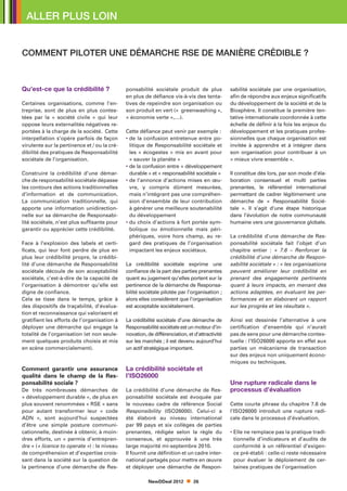 ALLER PLUS LOIN


Comment Piloter une démarche RSE de manière crédible ?



Qu’est-ce que la crédibilité ?                ponsabilité sociétale produit de plus             sabilité sociétale par une organisation,
                                              en plus de défiance vis-à-vis des tenta-          afin de répondre aux enjeux significatifs
Certaines organisations, comme l’en-          tives de repeindre son organisation ou            du développement de la société et de la
treprise, sont de plus en plus contes-        son produit en vert (« greenwashing »,            Biosphère. Il constitue la première ten-
tées par la « société civile » qui leur       « économie verte »,…).                            tative internationale coordonnée à cette
oppose leurs externalités négatives re-                                                         échelle de définir à la fois les enjeux du
portées à la charge de la société. Cette      Cette défiance peut venir par exemple :           développement et les pratiques profes-
interpellation s’opère parfois de façon       • de la confusion entretenue entre po-
                                                                                               sionnelles que chaque organisation est
virulente sur la pertinence et / ou la cré-     litique de Responsabilité sociétale et          invitée à apprendre et à intégrer dans
dibilité des pratiques de Responsabilité        les « écogestes » mis en avant pour             son organisation pour contribuer à un
sociétale de l’organisation.                    « sauver la planète »                           « mieux vivre ensemble ».
                                              • de la confusion entre « développement
                                                
Construire la crédibilité d’une démar-          durable » et « responsabilité sociétale »       Il constitue dès lors, par son mode d’éla-
che de responsabilité sociétale dépasse       • de l’annonce d’actions mises en œu-
                                                                                               boration consensuel et multi parties
les contours des actions traditionnelles        vre, y compris dûment mesurées,                 prenantes, le référentiel international
d’information et de communication.              mais n’intégrant pas une compréhen-             permettant de cadrer légitimement une
La communication traditionnelle, qui            sion d’ensemble de leur contribution            démarche de « Responsabilité Socié-
apporte une information unidirection-           à générer une meilleure soutenabilité           tale  ». Il s’agit d’une étape historique
nelle sur sa démarche de Responsabi-            du développement                                dans l’évolution de notre communauté
lité sociétale, n’est plus suffisante pour    • du choix d’actions à fort portée sym-
                                                                                               humaine vers une gouvernance globale.
garantir ou apprécier cette crédibilité.        bolique ou émotionnelle mais péri-
                                                phériques, voire hors champ, au re-             La crédibilité d’une démarche de Res-
Face à l’explosion des labels et certi-         gard des pratiques de l’organisation            ponsabilité sociétale fait l’objet d’un
ficats, qui leur font perdre de plus en         impactant les enjeux sociétaux.                 chapitre entier : « 7.6 – Renforcer la
plus leur crédibilité propre, la crédibi-                                                       crédibilité d’une démarche de Respon-
lité d’une démarche de Responsabilité         La crédibilité sociétale exprime une              sabilité sociétale » : « les organisations
sociétale découle de son acceptabilité        confiance de la part des parties prenantes        peuvent améliorer leur crédibilité en
sociétale, c’est-à-dire de la capacité de     quant au jugement qu’elles portent sur la         prenant des engagements pertinents
l’organisation à démontrer qu’elle est        pertinence de la démarche de Responsa-            quant à leurs impacts, en menant des
digne de confiance.                           bilité sociétale pilotée par l’organisation ;     actions adaptées, en évaluant les per-
Cela se tisse dans le temps, grâce à          alors elles considèrent que l’organisation        formances et en élaborant un rapport
des dispositifs de traçabilité, d’évalua-     est acceptable sociétalement.                     sur les progrès et les résultats ».
tion et reconnaissance qui valorisent et
gratifient les efforts de l’organisation à    La crédibilité sociétale d’une démarche de        Ainsi est dessinée l’alternative à une
déployer une démarche qui engage la           Responsabilité sociétale est un moteur d’in-      certification d’ensemble qui n’aurait
totalité de l’organisation (et non seule-     novation, de différenciation, et d’attractivité   pas de sens pour une démarche contex-
ment quelques produits choisis et mis         sur les marchés ; il est devenu aujourd’hui       tuelle : l’ISO26000 apporte en effet aux
en scène commercialement).                    un actif stratégique important.                   parties un mécanisme de transaction
                                                                                                sur des enjeux non uniquement écono-
                                                                                                miques ou techniques.
Comment garantir une assurance                La crédibilité sociétale et
qualité dans le champ de la Res-              l’ISO26000
ponsabilité sociale ?                                                                           Une rupture radicale dans le
De très nombreuses démarches de               La crédibilité d’une démarche de Res-             processus d’évaluation
« développement durable », de plus en         ponsabilité sociétale est évoquée par
plus souvent renommées « RSE » sans           le nouveau cadre de référence Social              Cette courte phrase du chapitre 7.6 de
pour autant transformer leur « code           Responsibility (ISO26000). Celui-ci a             l’ISO26000 introduit une rupture radi-
ADN », sont aujourd’hui suspectées            été élaboré au niveau international               cale dans le processus d’évaluation.
d’être une simple posture communi-            par 99 pays et six collèges de parties
cationnelle, destinée à obtenir, à moin-      prenantes, rédigée selon la règle du              •  lle ne remplace pas la pratique tradi-
                                                                                                  E
dres efforts, un « permis d’entrepren-        consensus, et approuvée à une très                  tionnelle d’indicateurs et d’audits de
dre » (« licence to operate ») : le niveau    large majorité mi-septembre 2010.                   conformité à un référentiel d’exigen-
de compréhension et d’expertise crois-        Il fournit une définition et un cadre inter-        ce pré-établi : celle-ci reste nécessaire
sant dans la société sur la question de       national partagés pour mettre en œuvre              pour évaluer le déploiement de cer-
la pertinence d’une démarche de Res-          et déployer une démarche de Respon-                 taines pratiques de l’organisation

                                                        NewDDeal 2012          26
 