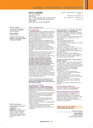 CONSEIL / STRATÉGIE / ORGANISATION
                                    ECO-LOGISM                                                       Conseil en développement durable et          
                                                                                                                                   RSE
                                    43, rue du Théâtre
                                    75015 Paris                                                                    Méthodes et organisation       
                                    Tél. : 01 45 75 63 48 - Fax : 01 45 75 63 58                           Audit / Diagnostic / Certification     
                                    Web : www.groupesilogism.fr/poles/eco-
                                    logism.php
                                                                                                                                      Green IT    
                                    Appartient au groupe SI-LOGISM



Notre équipe                        Nos compétences
Francois-Bernard DENIZOT            Nos expertises                                           Conseil opérationnel  architecture verte (Plan
Directeur Général                   La création de valeur est un objectif primordial des     d’Urbanisme des S.I. éco-responsables) :
                                    entreprises dont les dirigeants doivent démontrer         optimiser l’architecture matérielle et logicielle
Danuta SIEFERT                      qu’ils en maîtrisent le mécanisme. Ils doivent           suivant les 2 principales orientations et les 4 axes
Directeur Associé                   désormais prendre en considération la valeur du          des TIC éco-responsables
s’appuient, en fonction des         futur, la valeur verte, comprenant les aspects         - ce que la fonction S.I. peut faire et mettre en place
                                    environnementaux, financiers et sociétaux, qui           pour s’inscrire dans la logique de S.I. éco-
besoins, sur les autres équipes
                                    évoluent conjointement.                                  responsables :
du Groupe SI-LogisM                 Pour atteindre cet objectif, ils développent des          axe technologique (Green for IT)
                                    stratégies capables de créer et délivrer de la valeur     axe organisationnel (Green ICT)
                                    additionnelle à partir d’actifs immatériels, tels que    - ce que la fonction S.I. peut apporter aux métiers
                                    les relations de l’entreprise avec son                   et aux collaborateurs :
                                    environnement, la gestion de nouvelles                    axe métier (IT for Green)
                                    connaissances, les processus de gouvernance, ...          axe social / sociétal (IT for Good)
                                    La qualité de ce savoir-faire se traduit de plus en       définir le plan d’action à court, moyen et long
                                    plus dans la valorisation des entreprises sur le         terme, décrire et planifier les initiatives
                                    marché.                                                  recommandées (portefeuille des investissements
                                    Dans le domaine des TIC, l’expérience montre, que        éco-responsables)
                                    le déploiement de solutions technologiques,               proposer un programme de changement
                                    économes en énergie, ne suffit pas. Les                  spécifique, régi par la valeur verte (3 piliers du
                                    investissements correspondants ne délivrent pas          DD  efficacité économique, équité sociale et
                                    toujours la valeur additionnelle attendue.               préservation de l’environnement)
                                    Le meilleur moyen de garantir les résultats
                                    escomptés est certainement d’inscrire les                Livraison de la Valeur Verte - mise en œuvre et
                                    nouvelles exigences, nées des impératifs du              suivi des mesures :
                                    développement durable, dans le cadre d’une                réaliser et gérer le choix des initiatives, fondé sur
                                    démarche modulaire directement inspirée de la            la valeur verte ; soutenir la prise de décision
                                    Gouvernance des Systèmes d‘Information.                   piloter la mise en œuvre de ces actions au travers
                                    Cette démarche circulaire d’amélioration continue        du processus décisionnel (gestion de portefeuille
                                    va de la définition des stratégies au suivi des          des initiatives vertes) et des instances
                                    résultats obtenus, suivi qui entraîne à son tour         organisationnelles adaptées (VMO-Value
                                    l’adaptation de la stratégie (approche Top-down).        Management Office)
                                    En pratique, les Directions des Systèmes                  industrialiser la Gouvernance verte
                                    d’Information, qui livrent la valeur, ne partent pas     - mettre en place le processus d’amélioration
                                    d’une feuille blanche. Il s’agit aussi de valoriser ce   continue et ses indicateurs
                                    qui est déjà engagé, avant de définir de nouvelles       - suivre la démarche en mettant en place le
                                    actions (approche Bottom-up).                            contrôle nécessaire (risques, couts, monitoring de
                                                                                                                                ˆ
                                                                                             performance spécifique)
                                    Présenter cette démarche et sa richesse, tel est          accompagner les travaux et les différentes
                                    l’objet de notre approche GVM (Green Value               parties prenantes dans la mise en œuvre du
                                    Management), articulée autour de la Gouvernance          changement
                                    verte des TIC durables.                                   valoriser les résultats à l’externe (bilan extra-
                                                                                             financier)
                                    Les types de mission
                                    Conseil stratégique  analyse quantitative et            Nos principales références
                                    qualitative de la maturité d’éco-responsabilité :        La Banque Postale-DSI, Conseil Régional du
                                     intégrer les préoccupations de Développement           Limousin, La Banque Postale-DISFE/DQS
                                    Durable dans le système de Gouvernance des S.I.
                                    de l’Entreprise                                          Notre démarche éco-participative
                                     définir et formaliser la Politique Eco-responsable     Le Groupe SI-LogisM s’est engagé dans une
                                    (charte d’éco-responsabilité, plan stratégique           démarche d’amélioration continue de sa
                                    pluriannuel) et le plan d’accompagnement du              responsabilité sociétale et environnementale
                                    changement associé                                       (Charte d’Eco-responsabilité). Le respect de cette
                                     sensibiliser à la problématique DD/Green IT            trajectoire constitue l’un des fondements
                                     aider à comprendre et diagnostiquer les TIC            principaux du développement à long terme du
                                    durables (bilan énergétique) :                           Groupe et de ses services.
                                    - établir le niveau de maturité d’éco-responsabilité
                                    (radar de maturité)
Notre structure                     - réaliser le bilan périodique d’émission de GES
                                    - identifier les domaines à effet de levier
Forme juridique : Groupe SI-                                                                 Notre vision et nos valeurs
                                    d’amélioration potentielle et leurs contributions
LogisM SA                                                                                    la Valeur Verte, valeur du futur
                                    stratégiques
Implantations : France
Membre de : Alliance Green IT
(AGIT) et expert stratégique                                                                                                  Votre contact
auprès du CRIP ; membre                                                                                                         Danuta SIEFERT
d’institutions telles que ISACA /                                                                                              Directeur associé
AFAI, itSMF, AFNOR et Liens                                                                                                Tél. : 06 23 54 45 28
Directs.                                                                                                              danuta.siefertsi-logism.fr



                                                           NewDDeal 2012         51
 