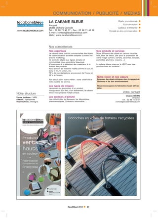 COMMUNICATION / PUBLICITÉ / MEDIAS
                           LA CABANE BLEUE                                                              Objets promotionnels    
                           Kerguel                                                                            Eco-conception    
                           29360 Clohars Carnoët                                                        Cadeaux d’entreprise    
                           Tél. : 02 98 71 40 37 - Fax : 02 98 71 40 38
                           E-mail : contactlacabanebleue.com
                                                                                              Conseil en éco-communication      
                           Web : www.lacabanebleue.com




                           Nos compétences
                           Nos expertises                                       Nos produits et services
                           La cabane bleue crée et commercialise des objets     Nous diffusons des objets en cartons recyclés,
                           de communication durables adaptés à toutes vos       bois, fibre de tissus, jute pour la promotion de
                           actions marketing.                                   votre image (cahiers, carnets, sacoches, besaces,
                           Ce sont des objets aux lignes simples et             pochettes, plumiers, crayons, ...)
                           minimalistes, nous accordons beaucoup
                           d’importance à la sélection des matériaux, à la      La cabane bleue mise sur le VERT avec des
                           finition des produits.                               produits haut en couleurs !
                           Nous aimons les matières nobles comme le cuir, le
                           bois, le lin, le carton, etc.
                           70  de nos réalisations proviennent de France et
                           30  à l’import.
                                                                                Notre vision et nos valeurs
                           Nos atouts dans notre métier : notre créativité et   Proposer des objets éthiques dans le respect de
                           notre qualité de service.                            l’homme et de son environnement.

                           Les types de mission                                 Nous encourageons la fabrication locale et fran-
                           Lancement ou promotion d’un produit,                 çaise.
                           inauguration d’un lieu, d’un événement, la cabane
                           bleue vous propose l’objet unique.                                                 Votre contact
Notre structure
                                                                                                                 Virginie WIERTZ
Forme juridique : SARL     Les secteurs d’activité                                                                       Direction
Effectif : 3 personnes     Les collectivités, les banques, les laboratoires                                 Tél. : 02 98 71 40 37
Implantations : Bretagne   pharmaceutiques, l’industrie automobile, ...                              contactlacabanebleue.com




                                                  Sacoches en voiles de bateau recyclées




                                                 NewDDeal 2012         81
 