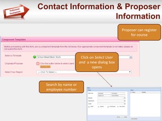 Contact Information & Proposer
Information
Search by name or
employee number
Proposer can register
for course
Click on Select User
and a new dialog box
opens
 