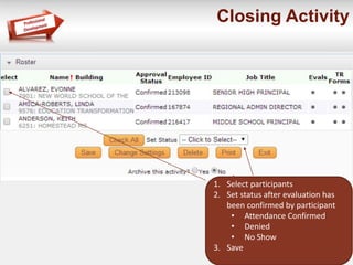 Closing Activity
1. Select participants
2. Set status after evaluation has
been confirmed by participant
• Attendance Confirmed
• Denied
• No Show
3. Save
 