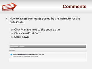 Comments
• How to access comments posted by the instructor or the
Data Center:
o Click Manage next to the course title
o Click View/Print Form
o Scroll down
 