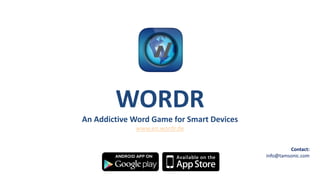 confidential
Contact:
info@tamsonic.com
WORDR
An Addictive Word Game for Smart Devices
www.en.wordr.de
 