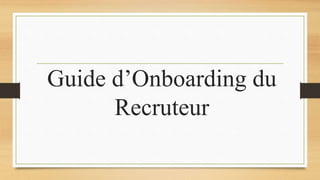 Guide d’Onboarding du
Recruteur
 