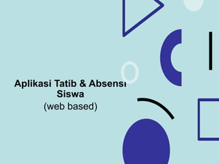 Aplikasi Tatib & Absensi
Siswa
(web based)
 