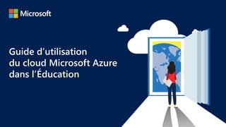 Guide d’utilisation
du cloud Microsoft Azure
dans l’Éducation
 