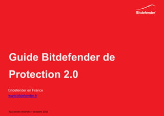 Guide Bitdefender de
Protection 2.0
Bitdefender en France
www.bitdefender.fr
Tous droits réservés – Octobre 2013
 