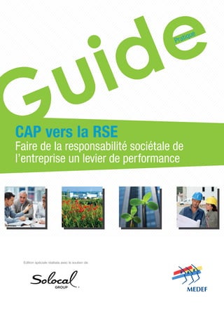 Edition spéciale réalisée avec le soutien de
CAP vers la RSE
Faire de la responsabilité sociétale de
l’entreprise un levier de performance
Pratique
 